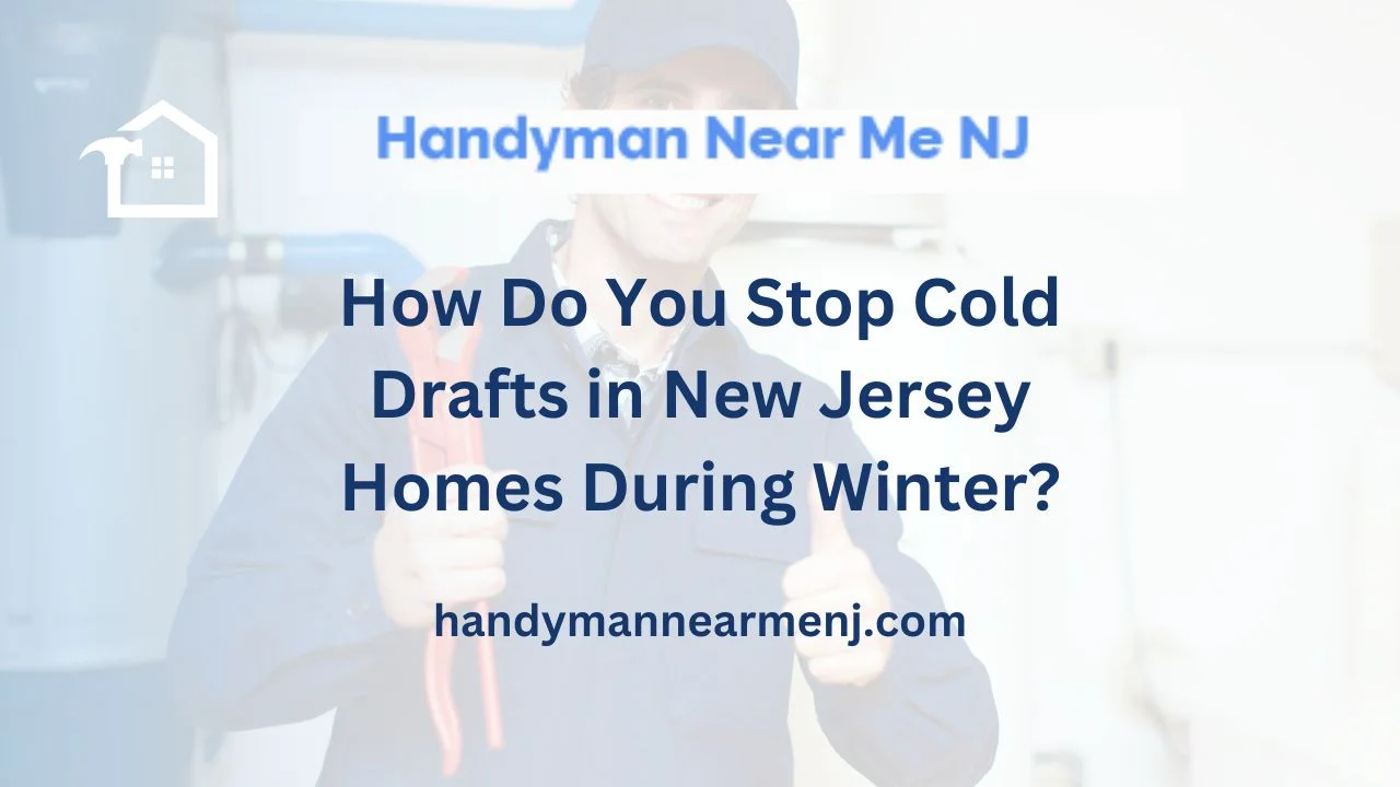 How Do You Stop Cold Drafts in New Jersey Homes During Winter?