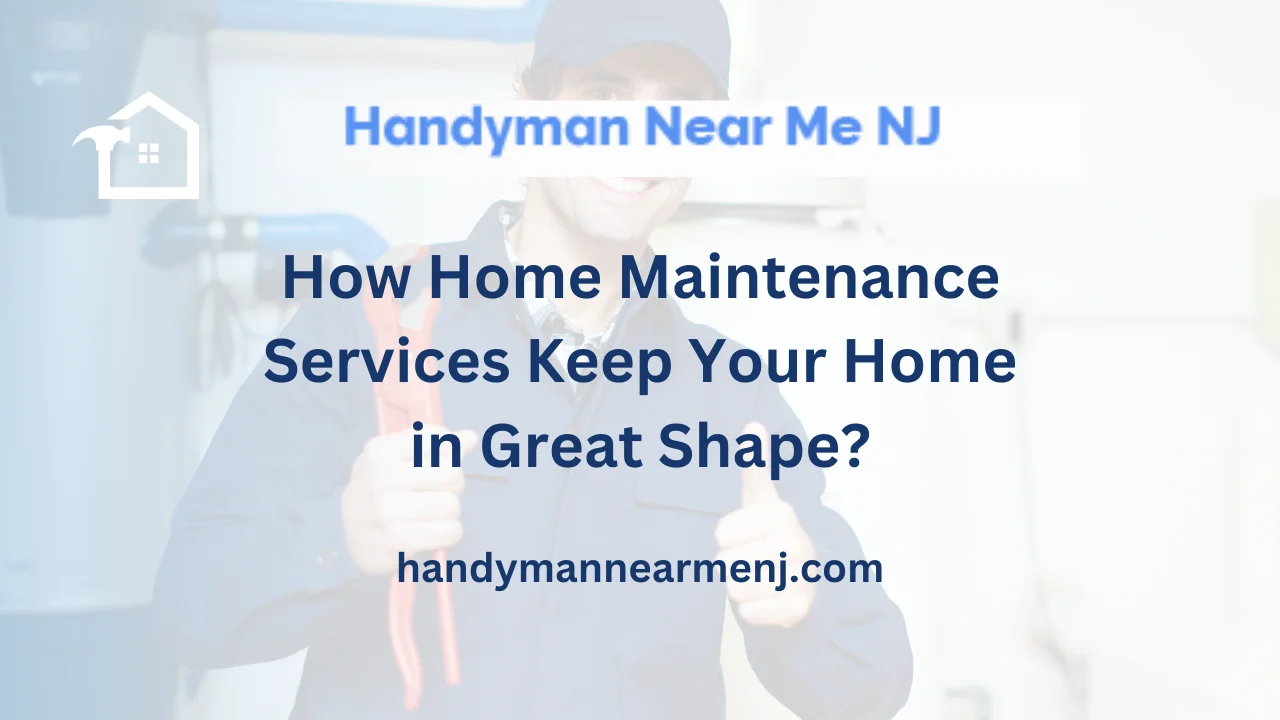 How Home Maintenance Services Keep Your Home in Great Shape?